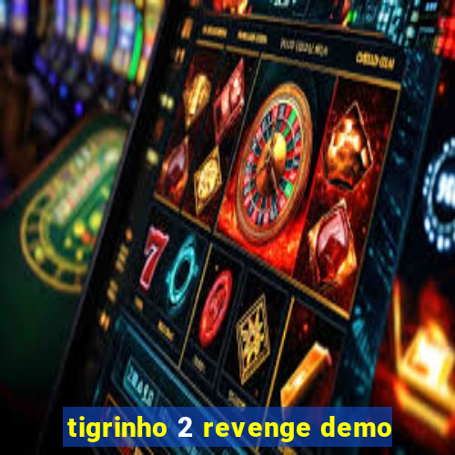 tigrinho 2 revenge demo